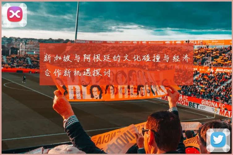 新加坡与阿根廷的文化碰撞与经济合作新机遇探讨